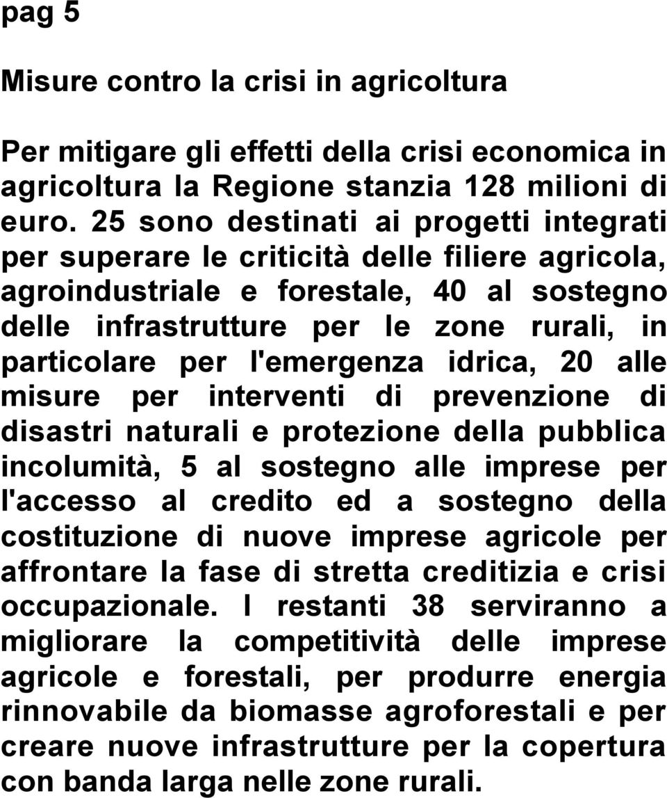 l'emergenza idrica, 20 alle misure per interventi di prevenzione di disastri naturali e protezione della pubblica incolumità, 5 al sostegno alle imprese per l'accesso al credito ed a sostegno della