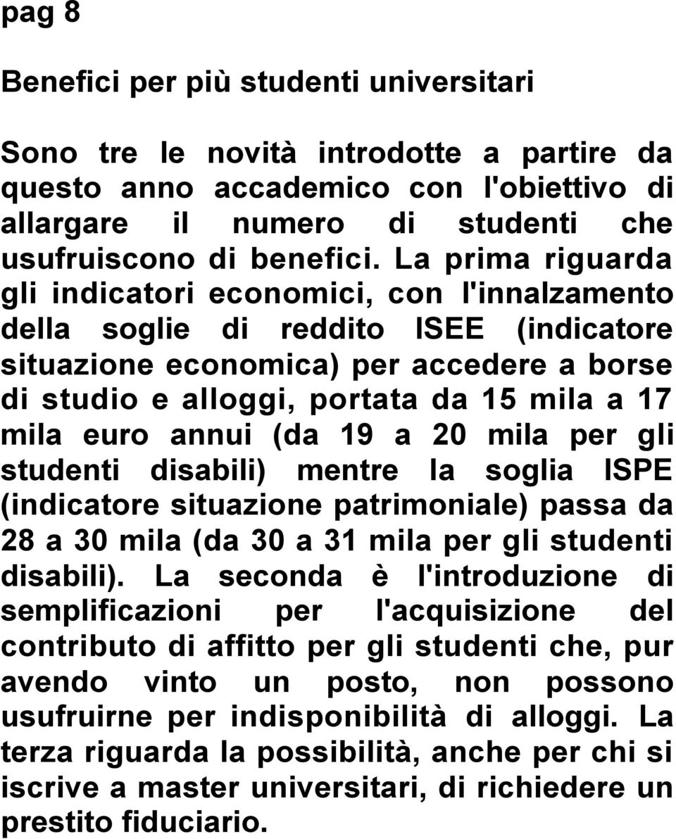 euro annui (da 19 a 20 mila per gli studenti disabili) mentre la soglia ISPE (indicatore situazione patrimoniale) passa da 28 a 30 mila (da 30 a 31 mila per gli studenti disabili).