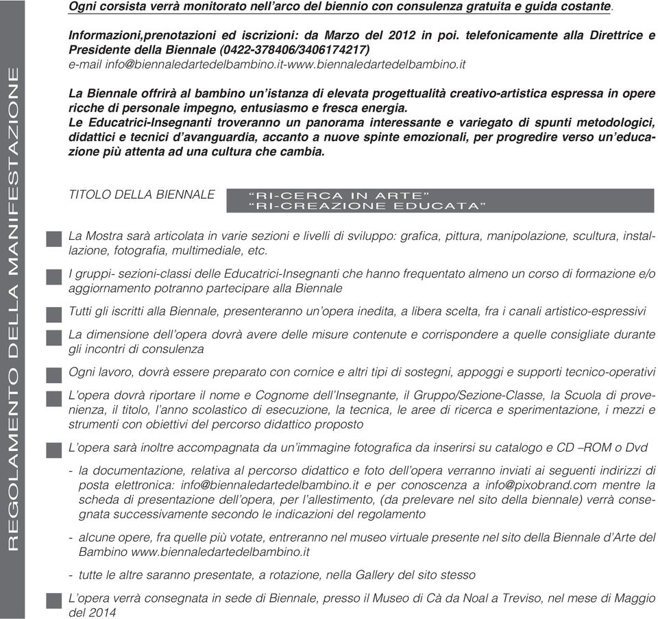 it-www.biennaledartedelbambino.it La Biennale offrirà al bambino un istanza di elevata progettualità creativo-artistica espressa in opere ricche di personale impegno, entusiasmo e fresca energia.