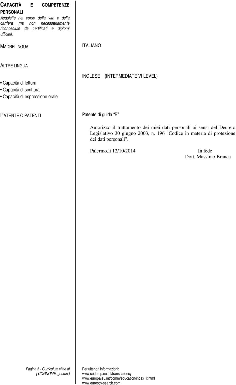 MADRELINGUA ITALIANO ALTRE LINGUA Capacità di lettura Capacità di scrittura Capacità di espressione orale INGLESE (INTERMEDIATE VI LEVEL)