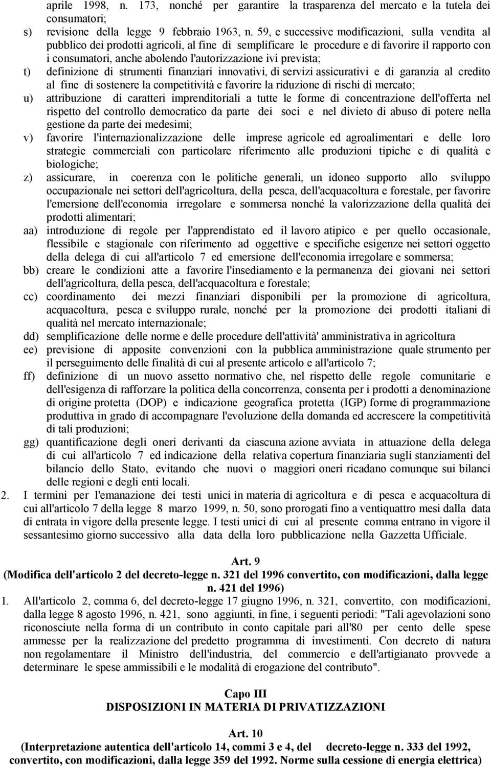 prevista; t) definizione di strumenti finanziari innovativi, di servizi assicurativi e di garanzia al credito al fine di sostenere la competitività e favorire la riduzione di rischi di mercato; u)