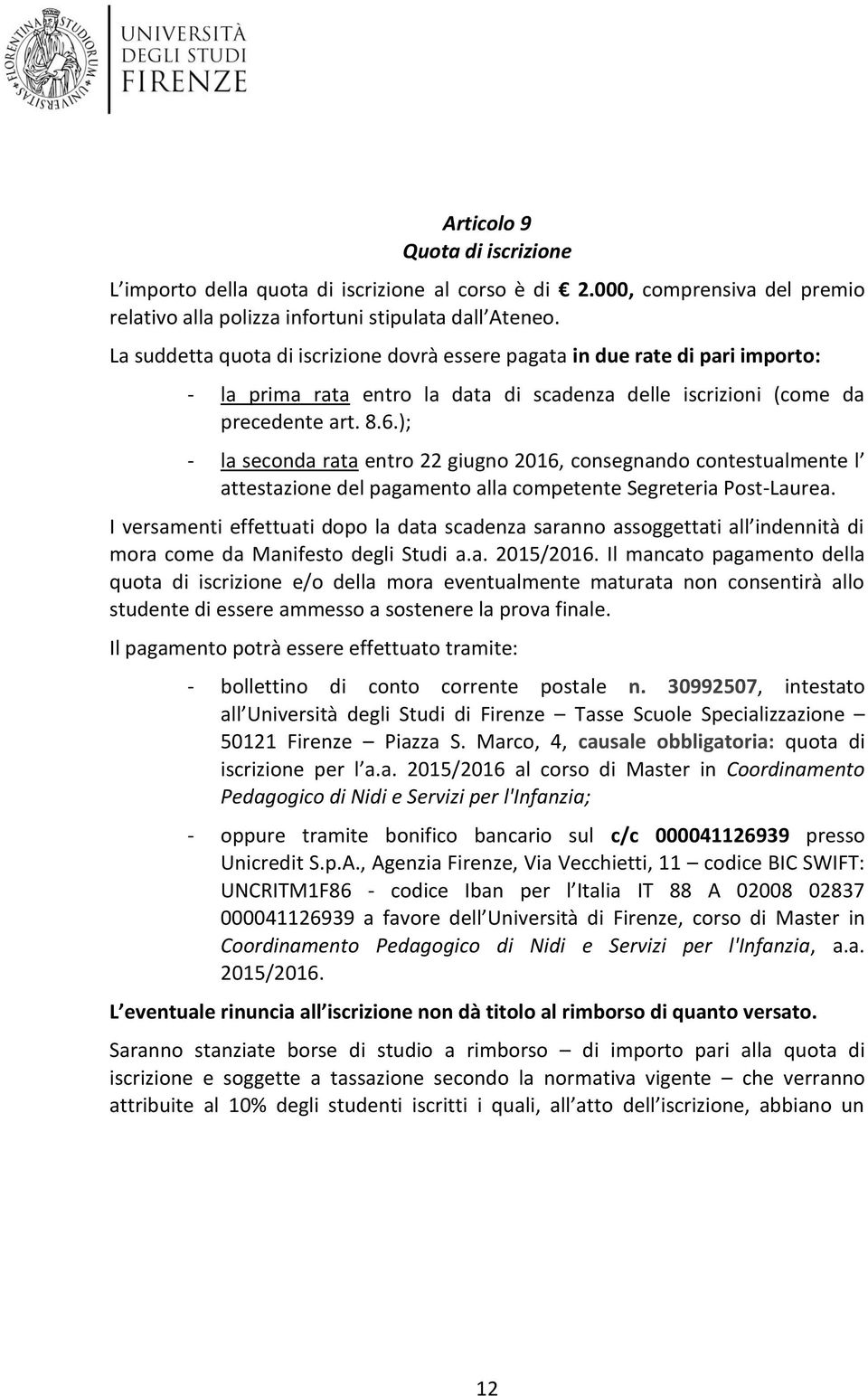 ); - la seconda rata entro 22 giugno 2016, consegnando contestualmente l attestazione del pagamento alla competente Segreteria Post-Laurea.