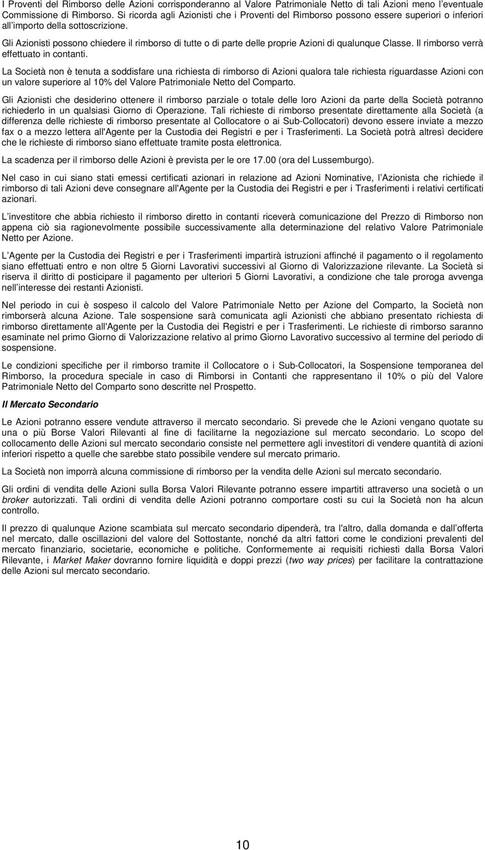 Gli Azionisti possono chiedere il rimborso di tutte o di parte delle proprie Azioni di qualunque Classe. Il rimborso verrà effettuato in contanti.