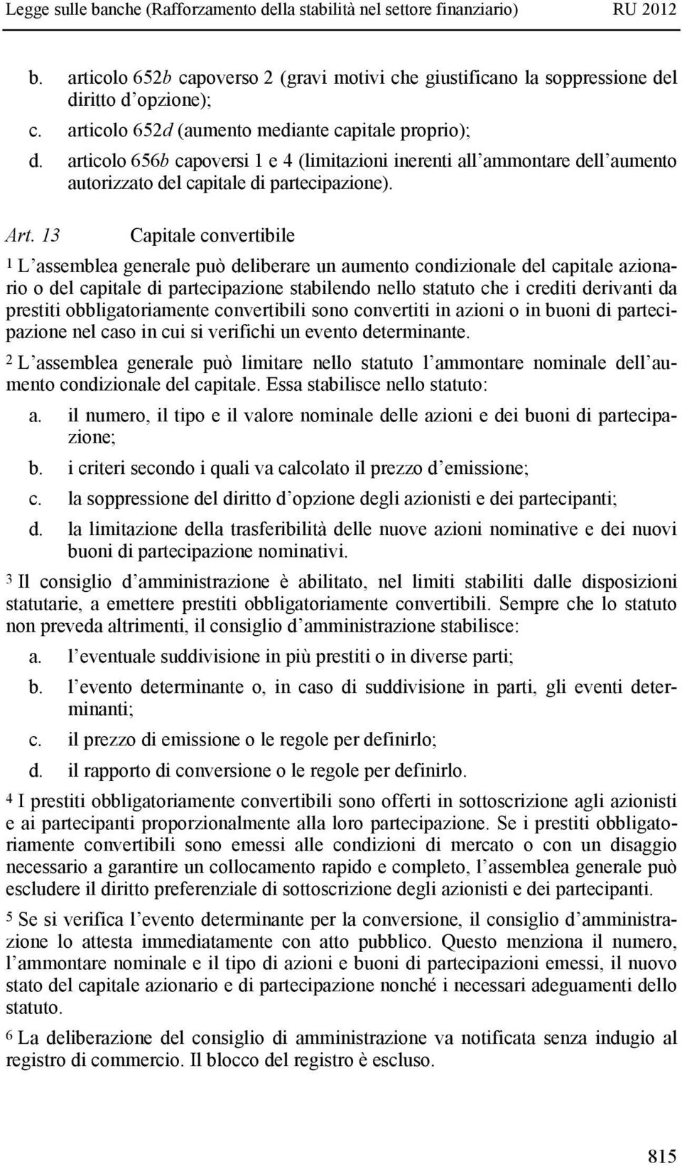 13 Capitale convertibile 1 L assemblea generale può deliberare un aumento condizionale del capitale azionario o del capitale di partecipazione stabilendo nello statuto che i crediti derivanti da