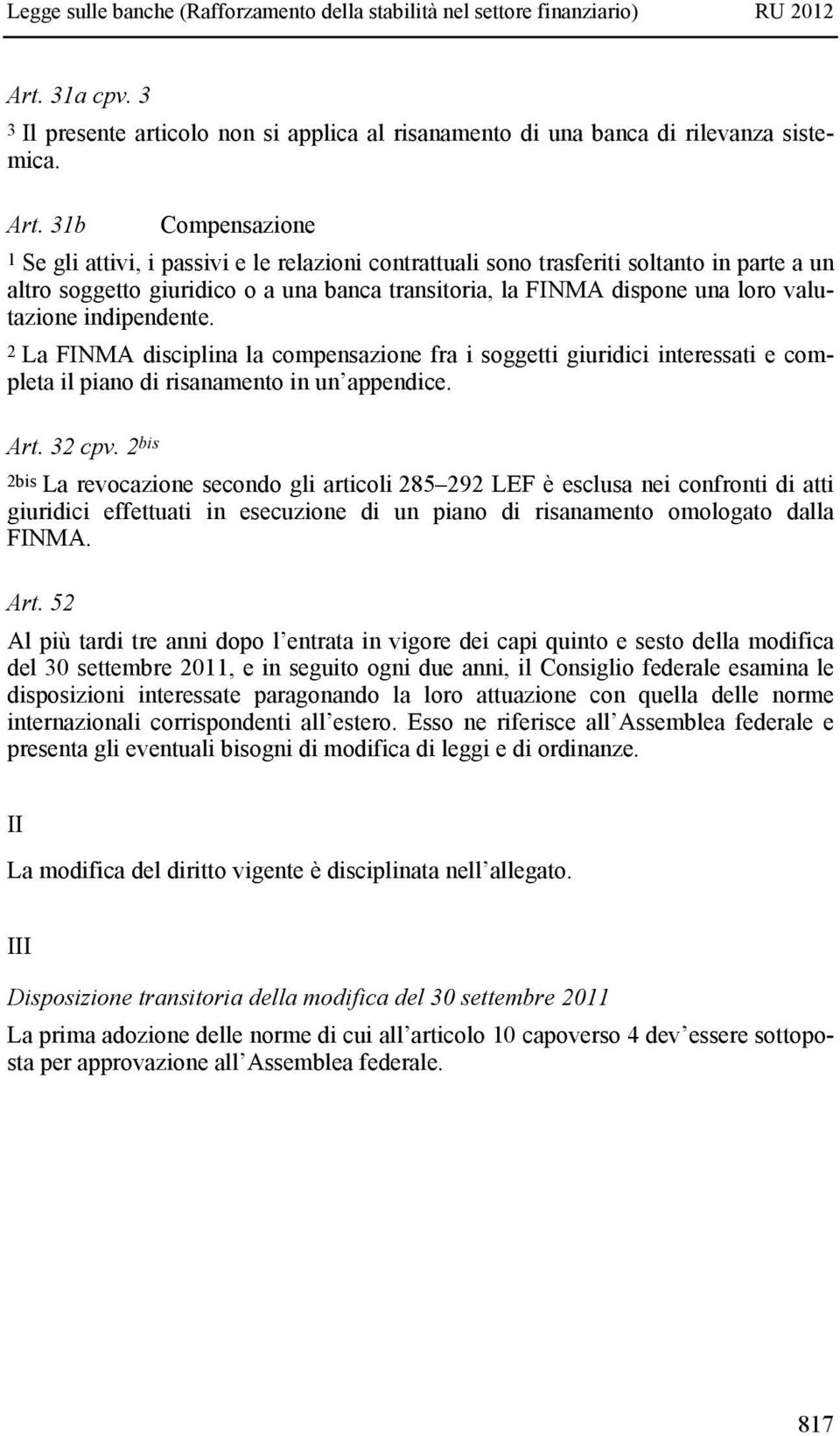 valutazione indipendente. 2 La FINMA disciplina la compensazione fra i soggetti giuridici interessati e completa il piano di risanamento in un appendice. Art. 32 cpv.