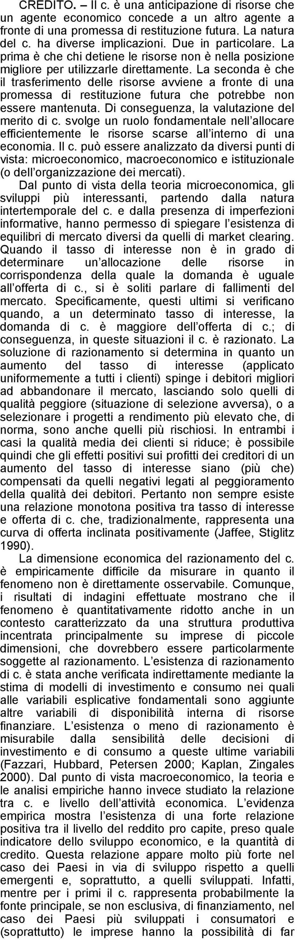 La seconda è che il trasferimento delle risorse avviene a fronte di una promessa di restituzione futura che potrebbe non essere mantenuta. Di conseguenza, la valutazione del merito di c.