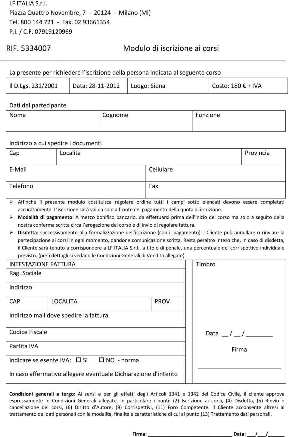 231/2001 Data: 28-11-2012 Luogo: Siena Costo: 180 + IVA Dati del partecipante Nome Cognome Funzione Indirizzo a cui spedire i documenti Cap Localita Provincia E-Mail Telefono Cellulare Fax Affinché