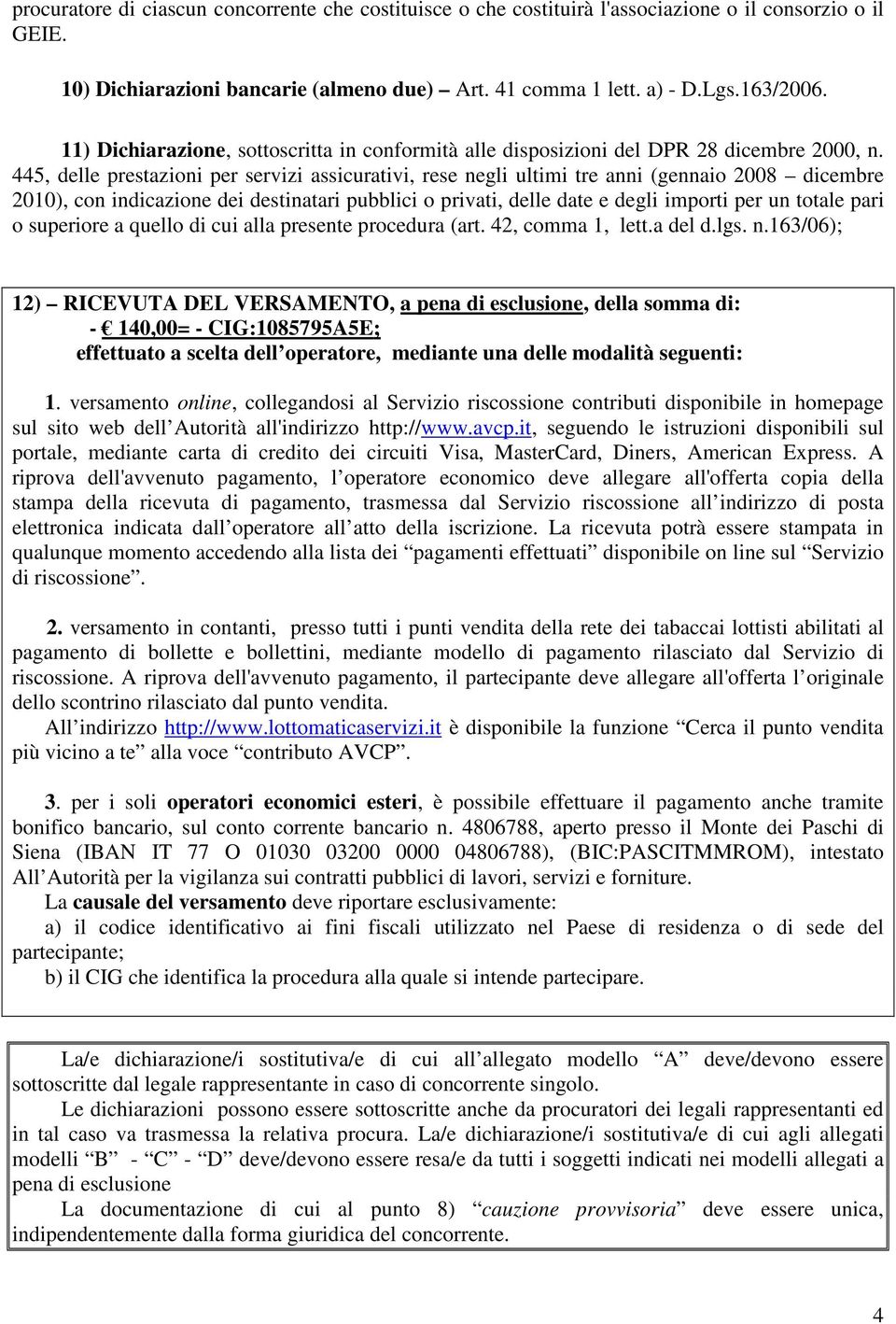 445, delle prestazioni per servizi assicurativi, rese negli ultimi tre anni (gennaio 2008 dicembre 2010), con indicazione dei destinatari pubblici o privati, delle date e degli importi per un totale