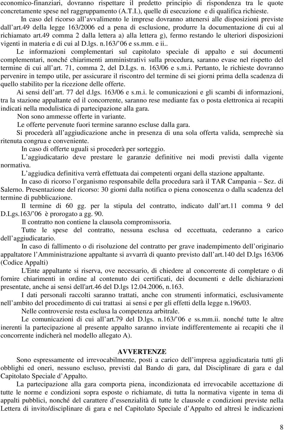 49 della legge 163/2006 ed a pena di esclusione, produrre la documentazione di cui al richiamato art.