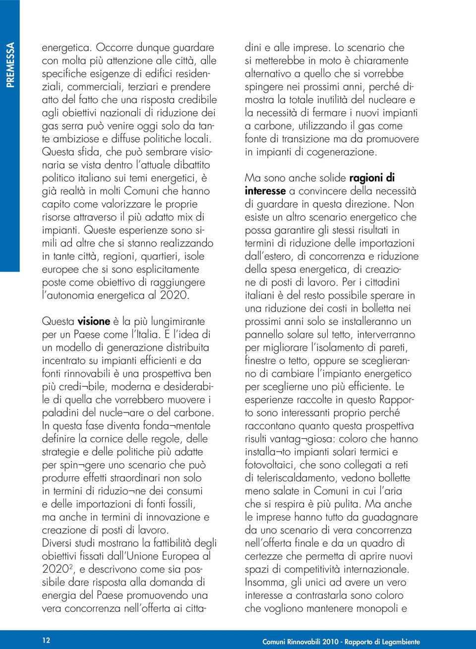 obiettivi nazionali di riduzione dei gas serra può venire oggi solo da tante ambiziose e diffuse politiche locali.