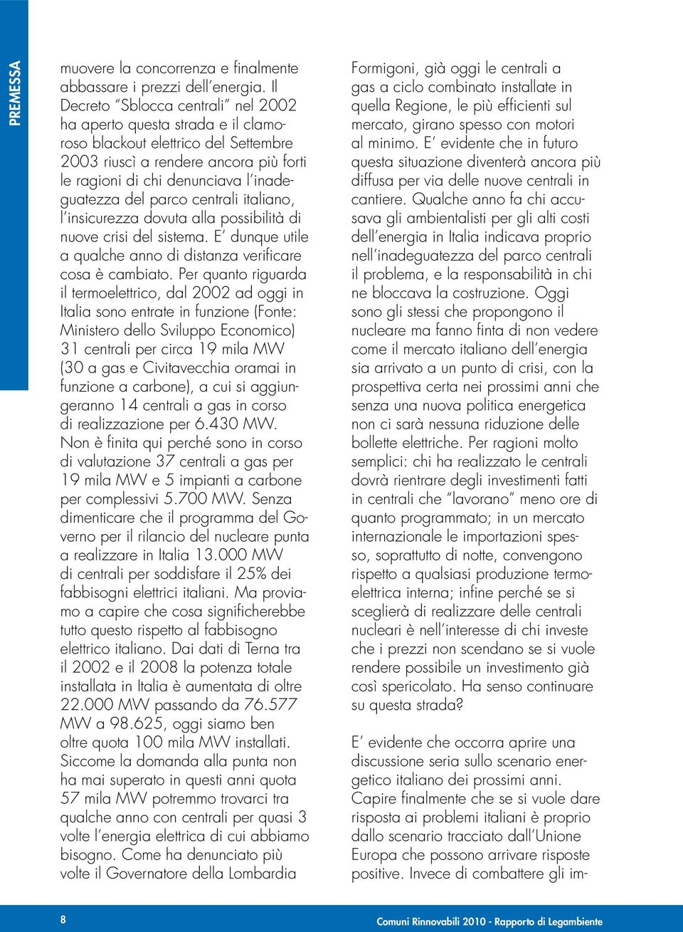 parco centrali italiano, l insicurezza dovuta alla possibilità di nuove crisi del sistema. E dunque utile a qualche anno di distanza verificare cosa è cambiato.