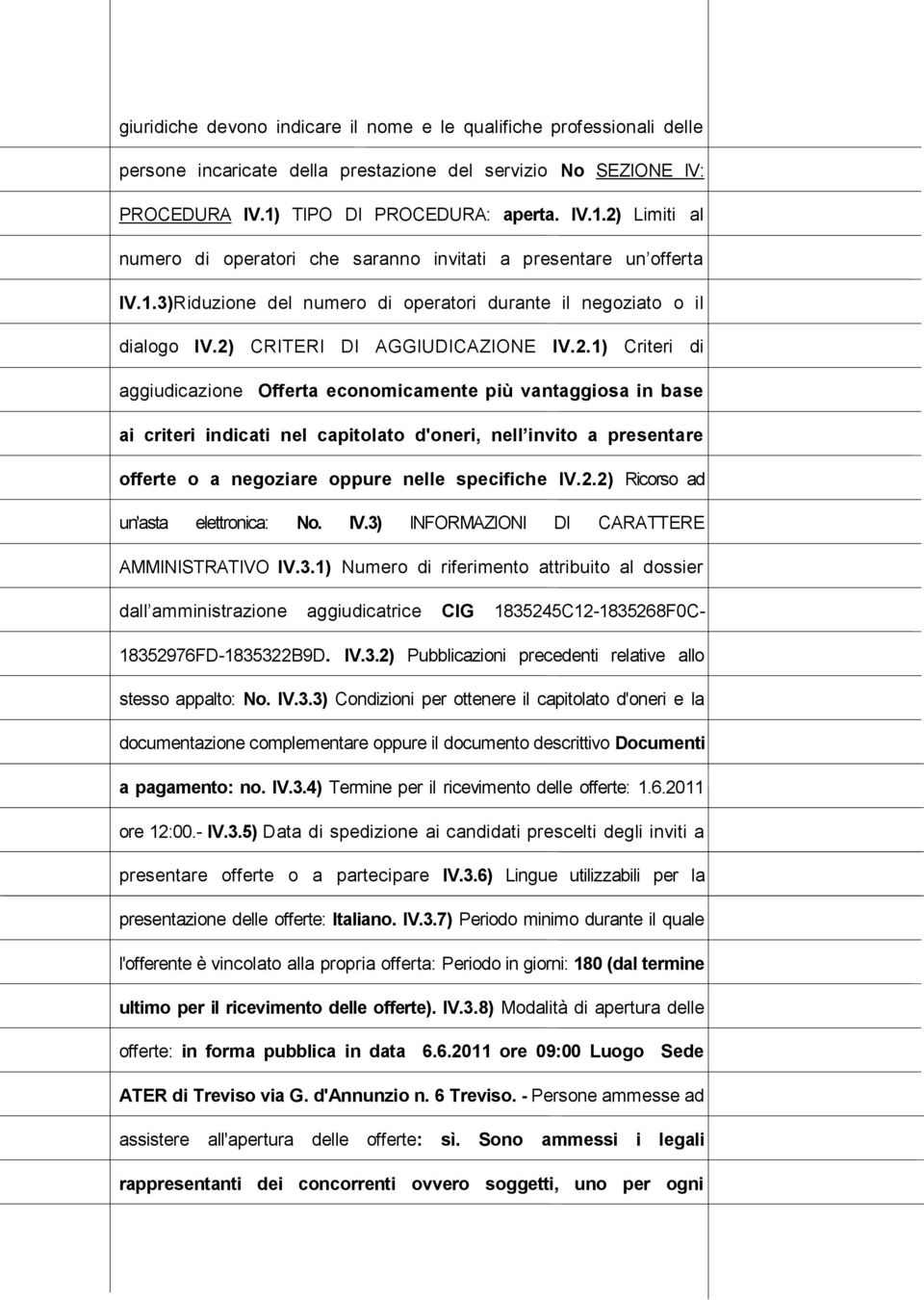 2) CRITERI DI AGGIUDICAZIONE IV.2.1) Criteri di aggiudicazione Offerta economicamente più vantaggiosa in base ai criteri indicati nel capitolato d'oneri, nell invito a presentare offerte o a negoziare oppure nelle specifiche IV.