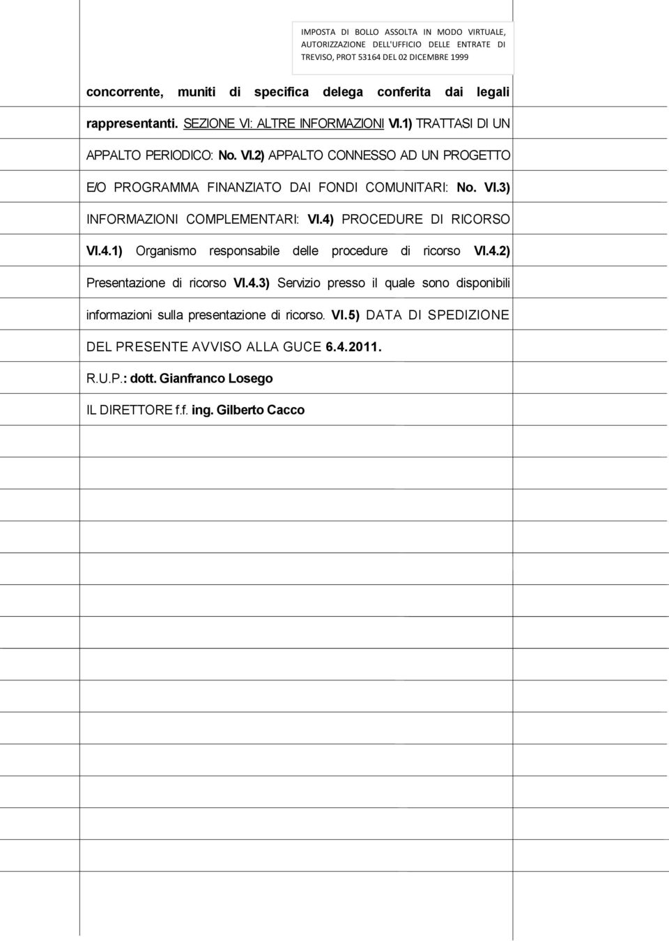 VI.3) INFORMAZIONI COMPLEMENTARI: VI.4) PROCEDURE DI RICORSO VI.4.1) Organismo responsabile delle procedure di ricorso VI.4.2) Presentazione di ricorso VI.4.3) Servizio presso il quale sono disponibili informazioni sulla presentazione di ricorso.