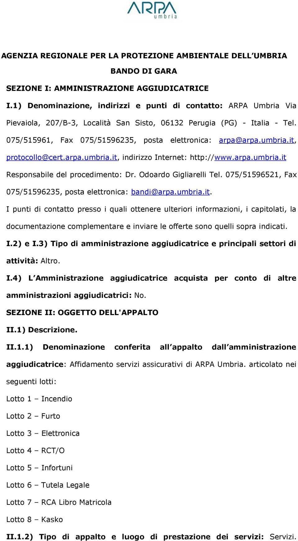 umbria.it, protocollo@cert.arpa.umbria.it, indirizzo Internet: http://www.arpa.umbria.it Responsabile del procedimento: Dr. Odoardo Gigliarelli Tel.