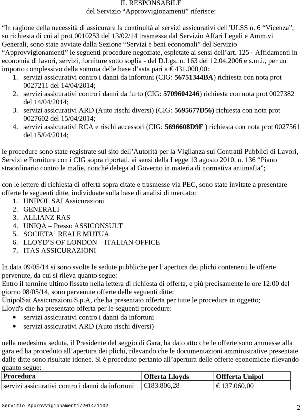 vi Generali, sono state avviate dalla Sezione Servizi e beni economali del Servizio Approvvigionamenti le seguenti procedure negoziate, espletate ai sensi dell art.