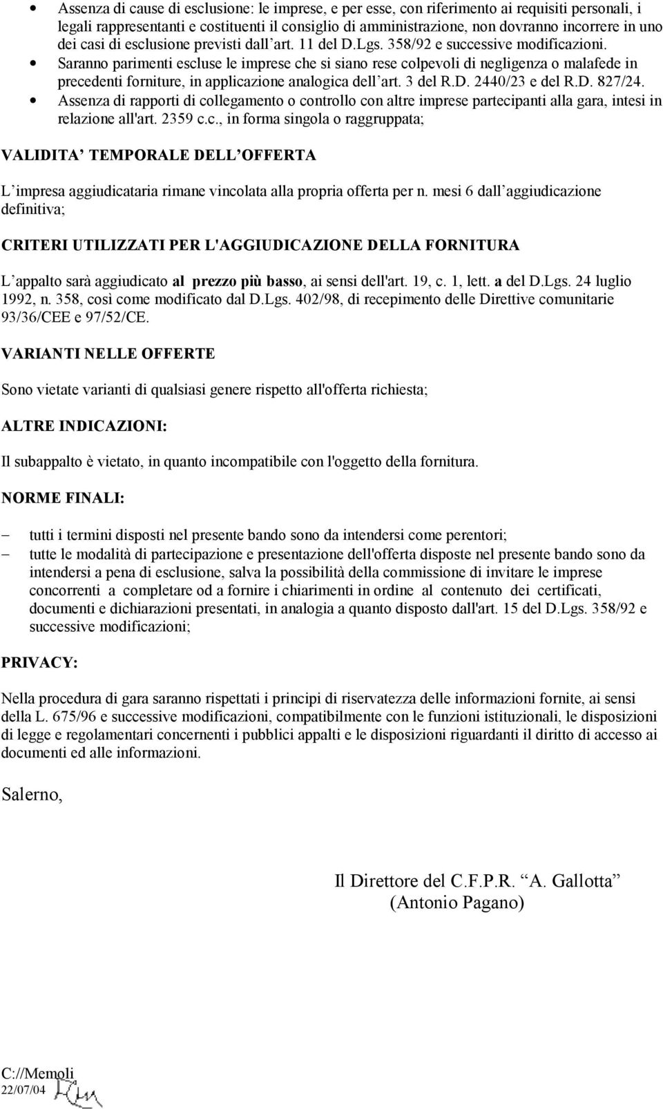 Saranno parimenti escluse le imprese che si siano rese colpevoli di negligenza o malafede in precedenti forniture, in applicazione analogica dell art. 3 del R.D. 2440/23 e del R.D. 827/24.