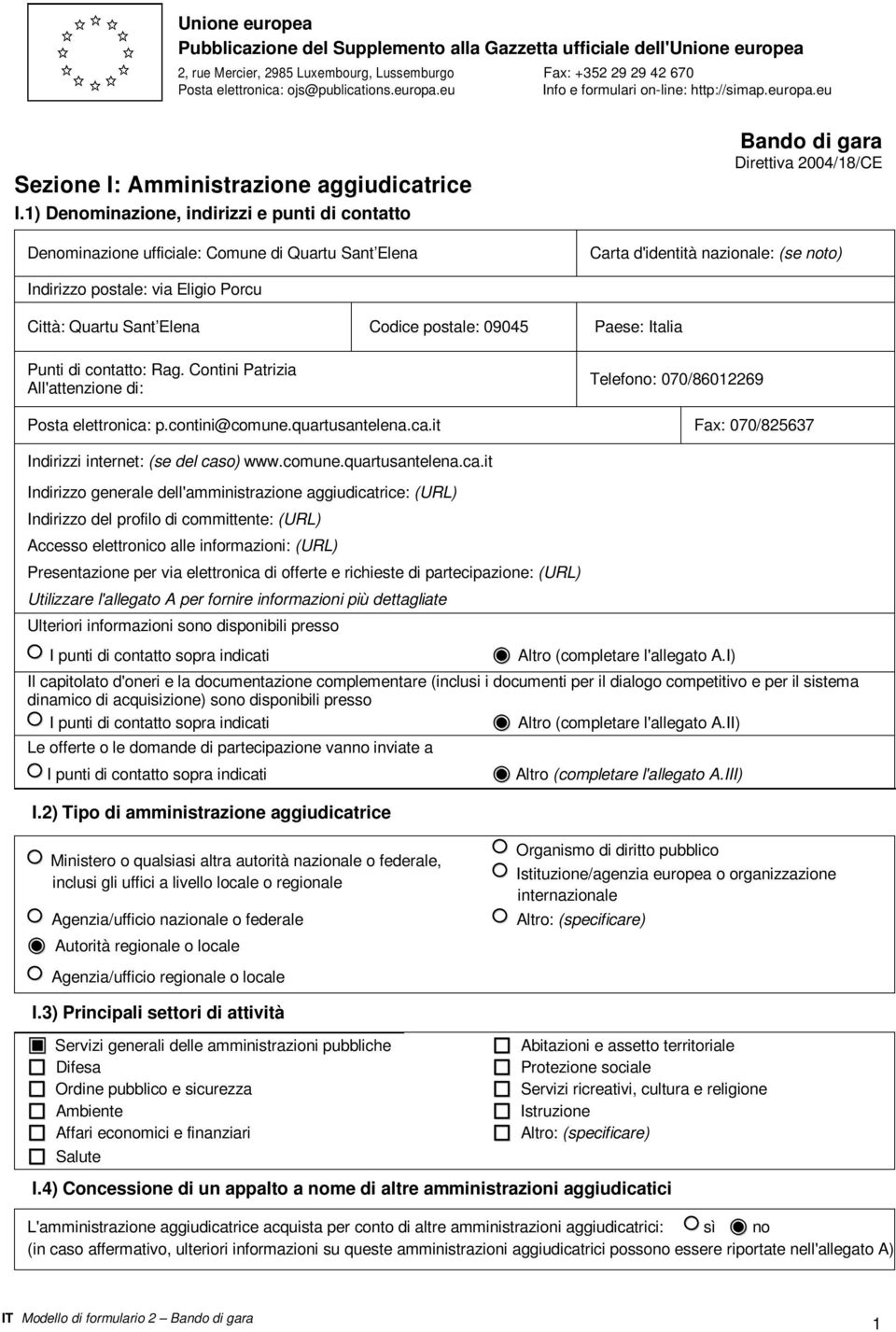 1) Denominazione, indirizzi e punti di contatto Denominazione ufficiale: Comune di Quartu Sant Elena Bando di gara Direttiva 2004/18/CE Carta d'identità nazionale: (se noto) Indirizzo postale: via