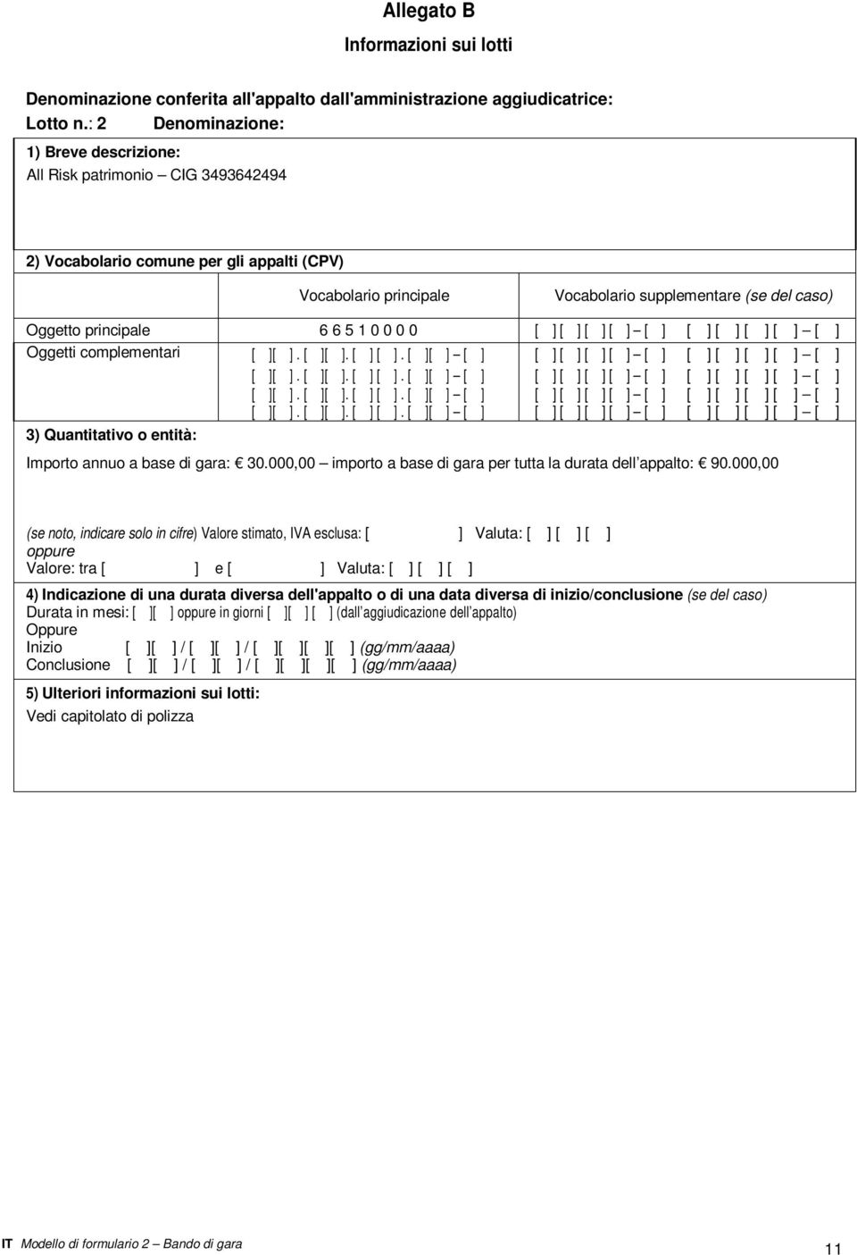 principale 6 6 5 1 0 0 0 0 [ ] [ ] [ ] [ ] [ ] [ ] [ ] [ ] [ ] [ ] Oggetti complementari 3) Quantitativo o entità: Importo annuo a base di gara: 30.