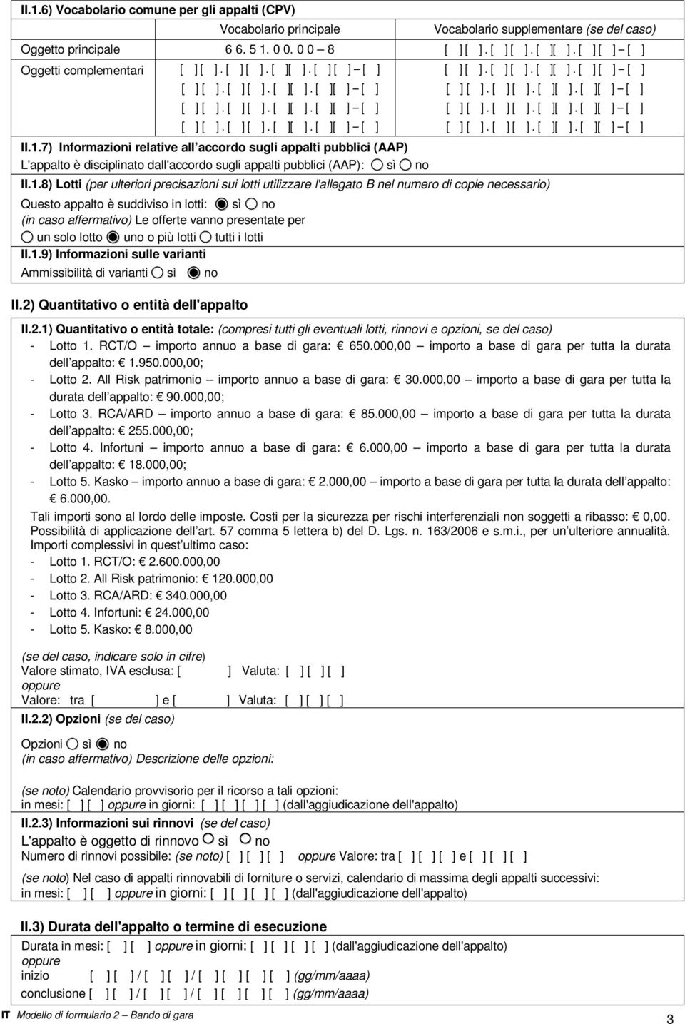 1.7) Informazioni relative all accordo sugli appalti pubblici (AAP) L'appalto è disciplinato dall'accordo sugli appalti pubblici (AAP): sì no II.1.8) Lotti (per ulteriori precisazioni sui lotti