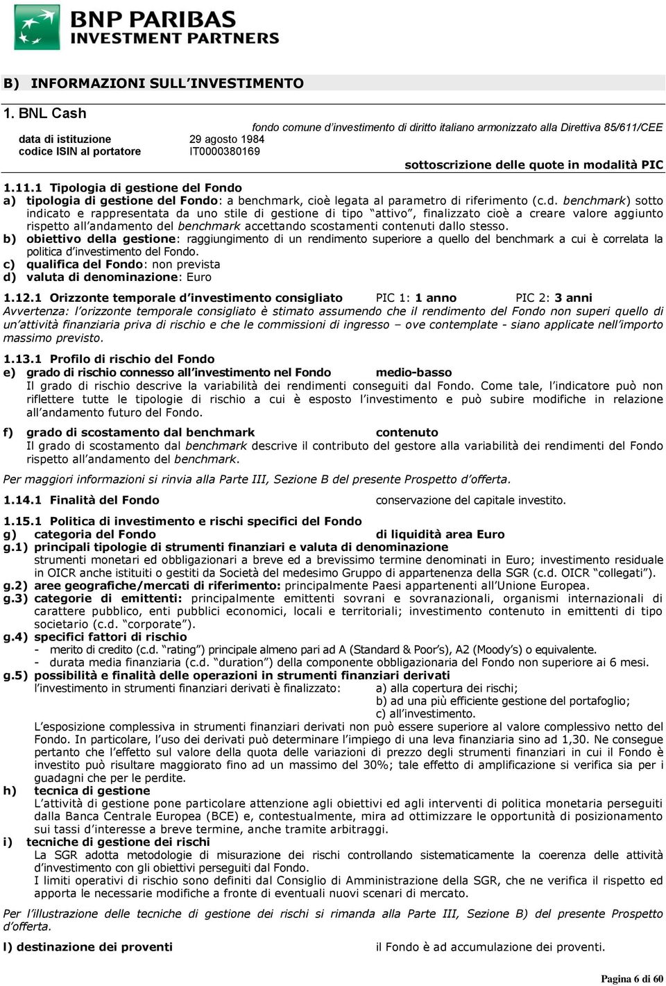 modalità PIC 1.11.1 Tipologia di gestione del Fondo a) tipologia di gestione del Fondo: a benchmark, cioè legata al parametro di riferimento (c.d. benchmark) sotto indicato e rappresentata da uno