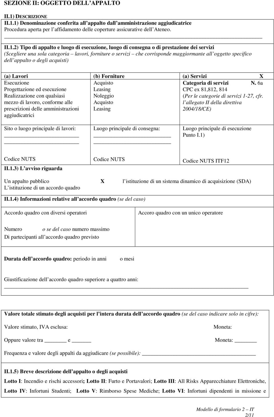 specifico dell appalto o degli acquisti) (a) Lavori (b) Forniture (a) Servizi X Esecuzione Acquisto Categoria di servizi N.