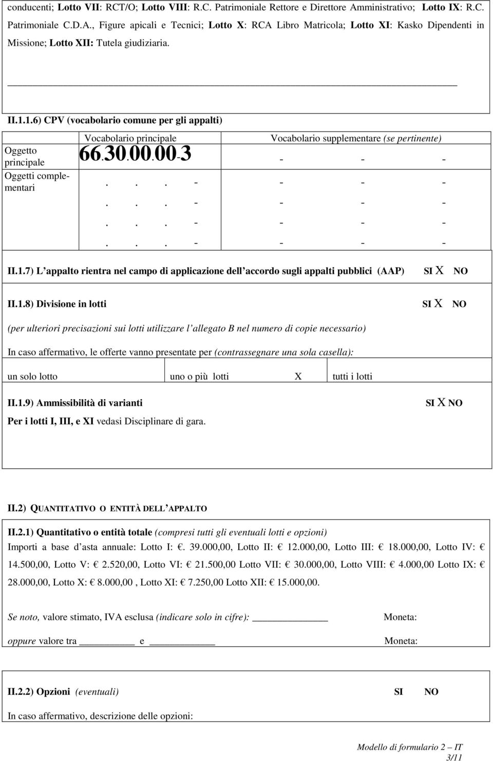 1.6) CPV (vocabolario comune per gli appalti) Vocabolario principale Vocabolario supplementare (se pertinente) Oggetto 66.30.00.00-3 principale - - - Oggetti comple- mentari II.1.7) L appalto rientra nel campo di applicazione dell accordo sugli appalti pubblici (AAP) SI X NO II.