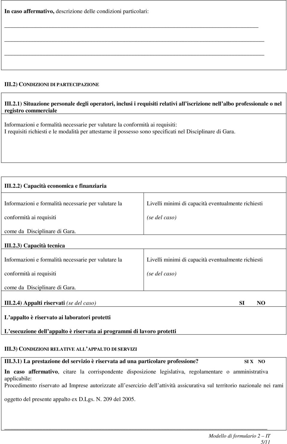 1) Situazione personale degli operatori, inclusi i requisiti relativi all iscrizione nell albo professionale o nel registro commerciale Informazioni e formalità necessarie per valutare la conformità