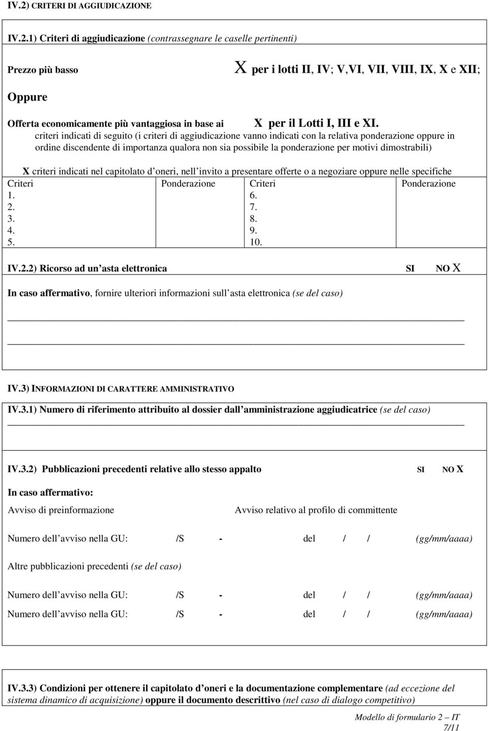 qualora non sia possibile la ponderazione per motivi dimostrabili) X criteri indicati nel capitolato d oneri, nell invito a presentare offerte o a negoziare oppure nelle specifiche Criteri 1. 2. 3. 4.