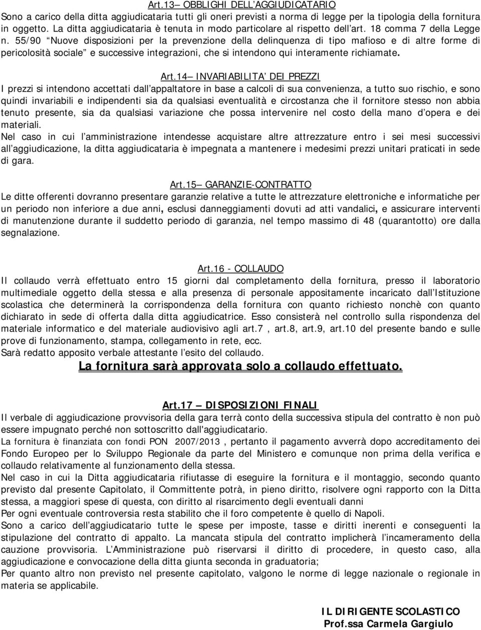 55/90 Nuove disposizioni per la prevenzione della delinquenza di tipo mafioso e di altre forme di pericolosità sociale e successive integrazioni, che si intendono qui interamente richiamate. Art.