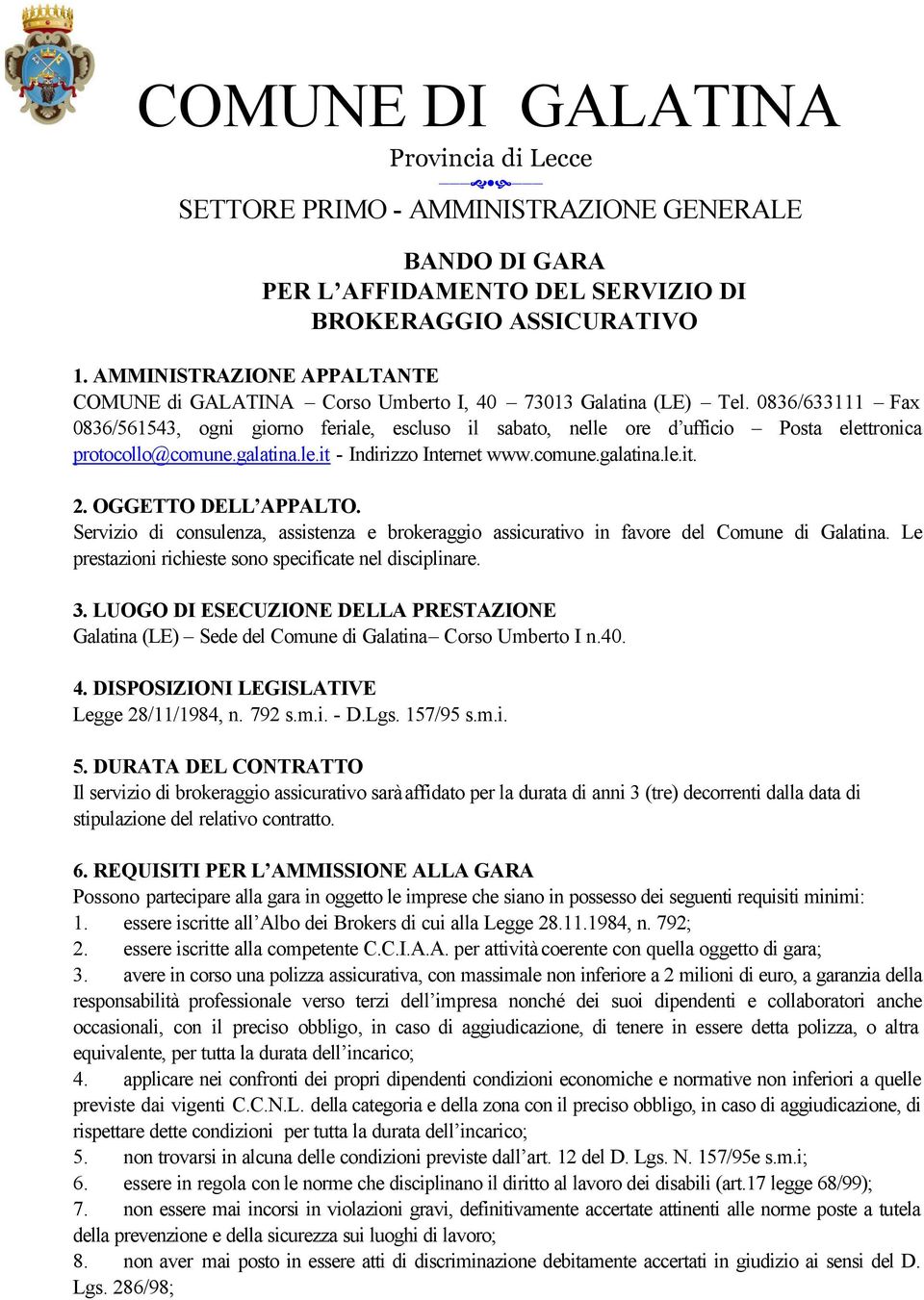 OGGETTO DELL APPALTO. Servizio di consulenza, assistenza e brokeraggio assicurativo in favore del Comune di Galatina. Le prestazioni richieste sono specificate nel disciplinare. 3.