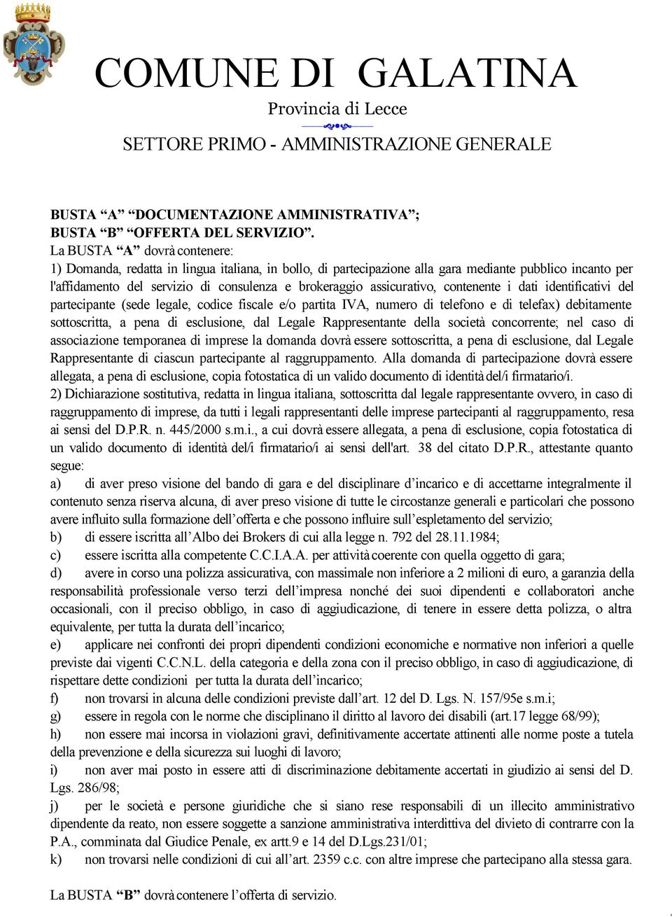 assicurativo, contenente i dati identificativi del partecipante (sede legale, codice fiscale e/o partita IVA, numero di telefono e di telefax) debitamente sottoscritta, a pena di esclusione, dal