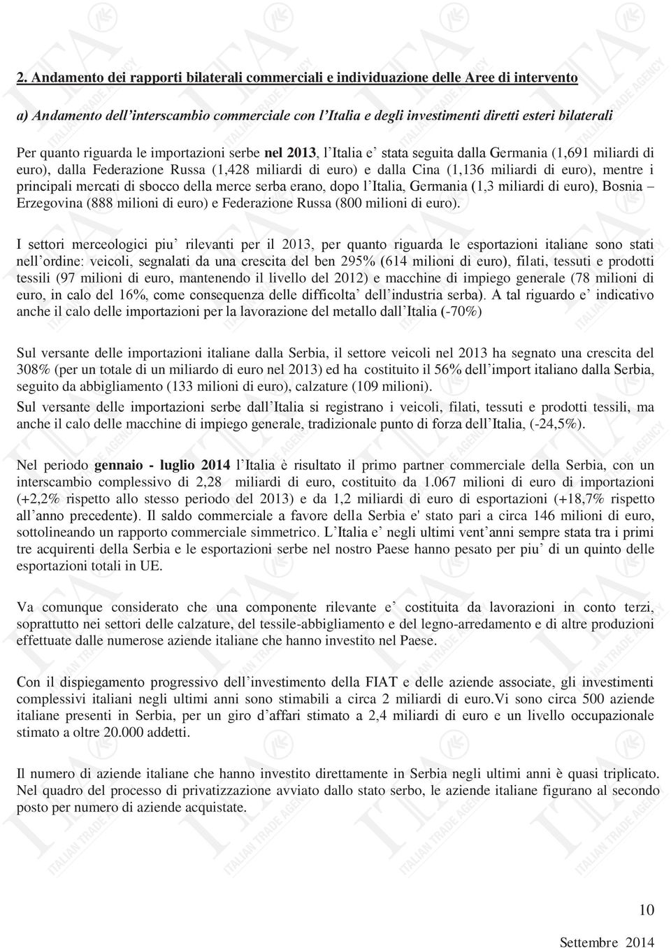 euro), mentre i principali mercati di sbocco della merce serba erano, dopo l Italia, Germania (1,3 miliardi di euro), Bosnia Erzegovina (888 milioni di euro) e Federazione Russa (800 milioni di euro).