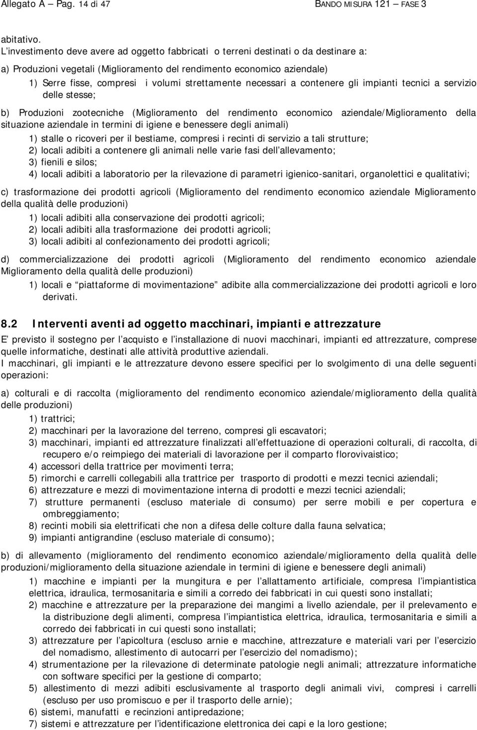 strettamente necessari a contenere gli impianti tecnici a servizio delle stesse; b) Produzioni zootecniche (Miglioramento del rendimento economico aziendale/miglioramento della situazione aziendale