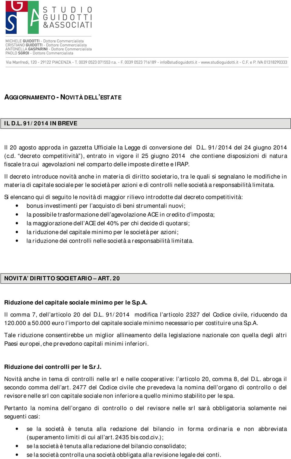 conversione del D.L. 91/2014 del 24 giugno 2014 (c.d. decreto competitività ), entrato in vigore il 25 giugno 2014 che contiene disposizioni di natura fiscale tra cui agevolazioni nel comparto delle imposte dirette e IRAP.