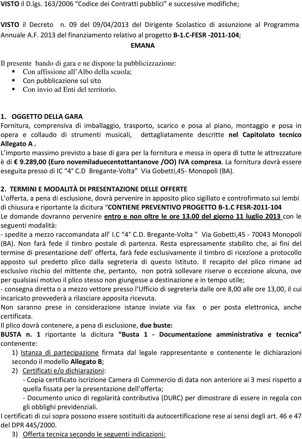 C-FESR -2011-104; EMANA Il presente bando di gara e ne dispone la pubblicizzazione: Con affissione all Albo della scuola; Con pubblicazione sul sito Con invio ad Enti del territorio. 1.