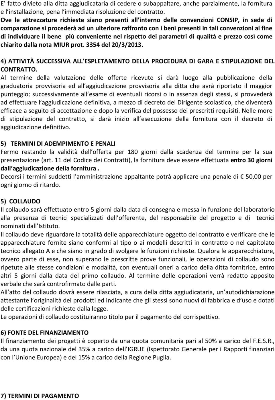 individuare il bene più conveniente nel rispetto dei parametri di qualità e prezzo così come chiarito dalla nota MIUR prot. 3354 del 20/3/2013.