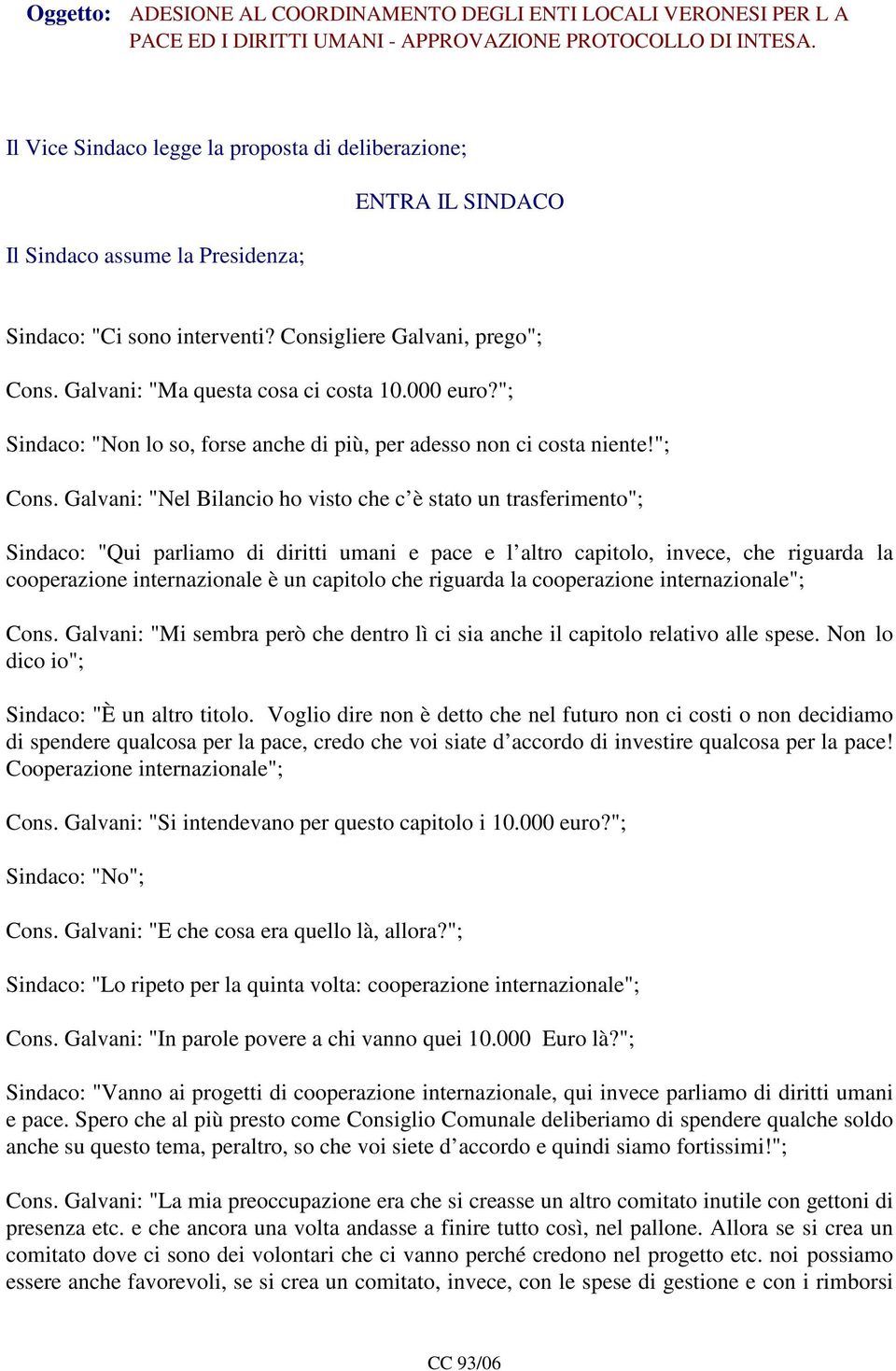 Galvani: "Ma questa cosa ci costa 10.000 euro?"; Sindaco: "Non lo so, forse anche di più, per adesso non ci costa niente!"; Cons.