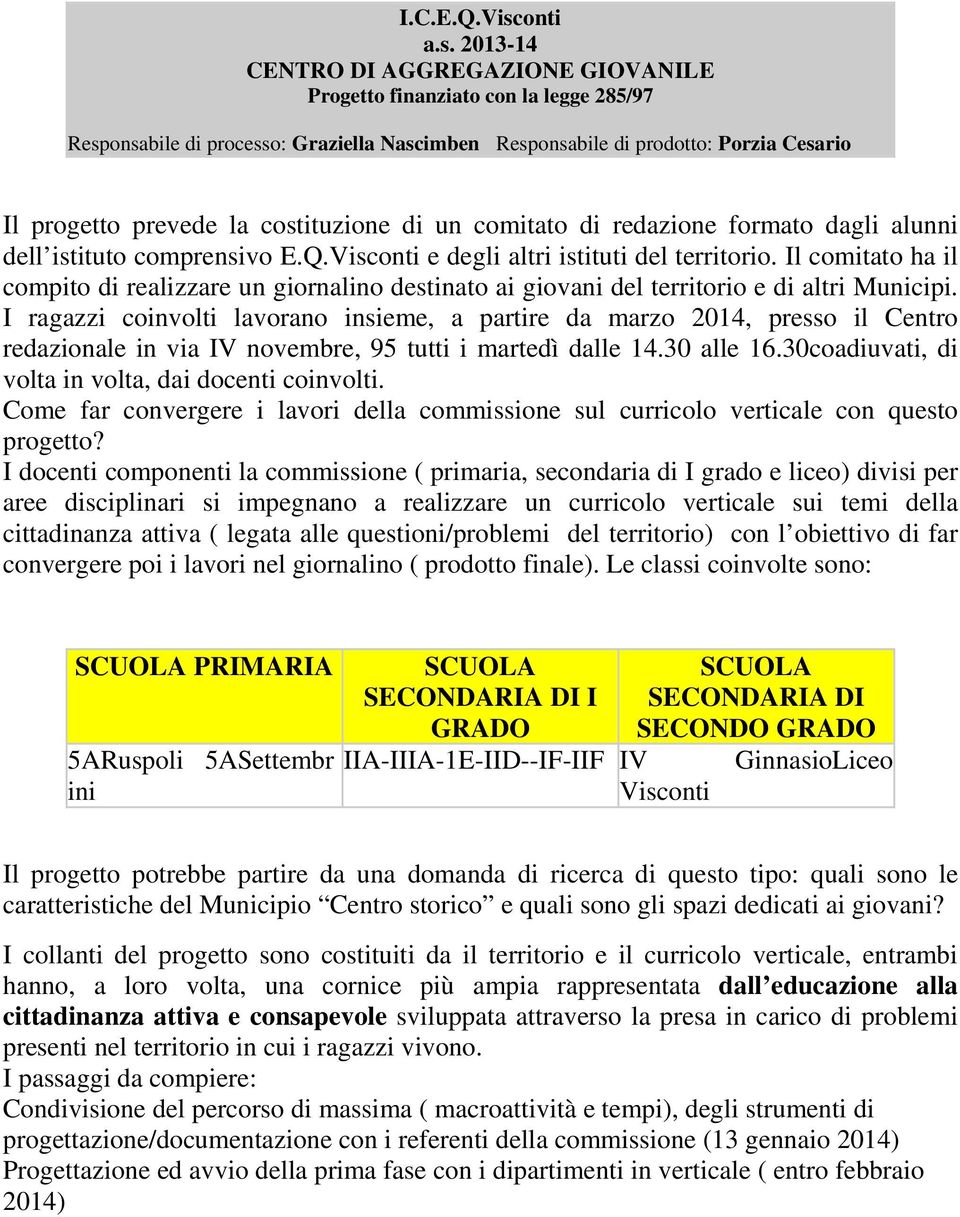 2013-14 CENTRO DI AGGREGAZIONE GIOVANILE Progetto finanziato con la legge 285/97 Responsabile di processo: Graziella Nascimben Responsabile di prodotto: Porzia Cesario Il progetto prevede la