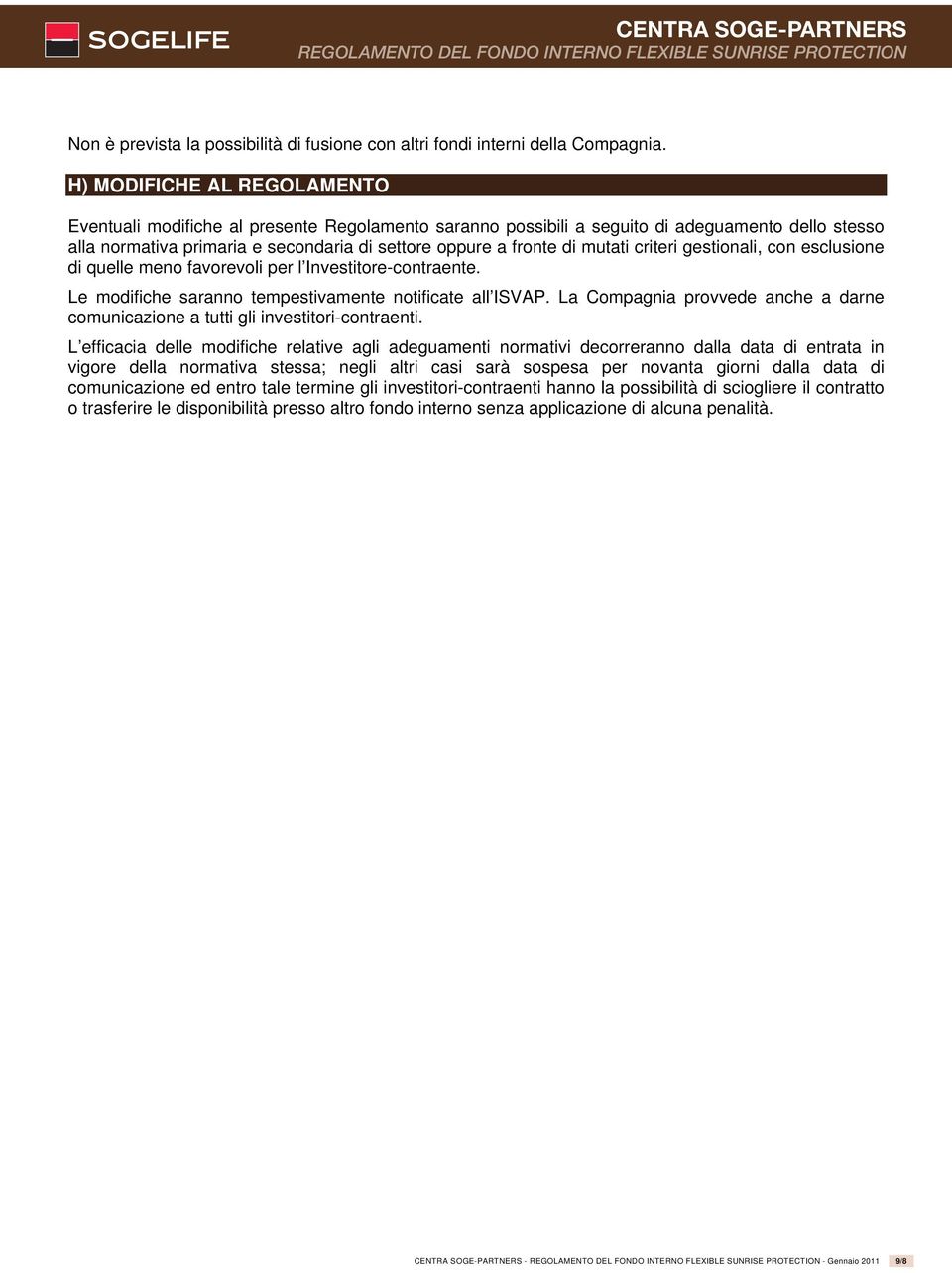 criteri gestionali, con esclusione di quelle eno favorevoli per l Investitore-contraente. Le odifiche saranno tepestivaente notificate all ISVAP.