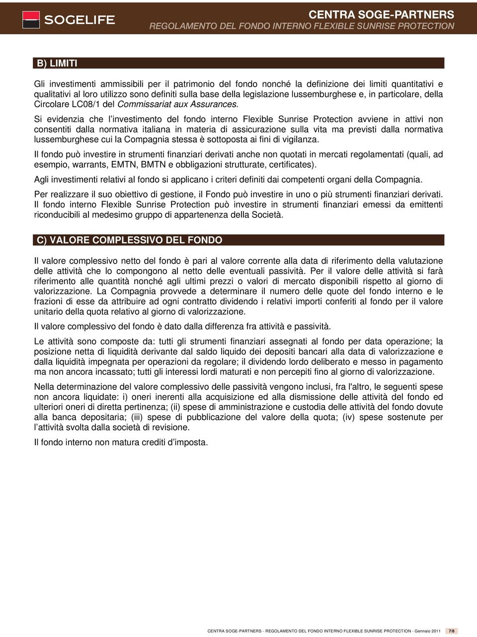 Si evidenzia che l investiento del fondo interno Flexible Sunrise Protection avviene in attivi non consentiti dalla norativa italiana in ateria di assicurazione sulla vita a previsti dalla norativa