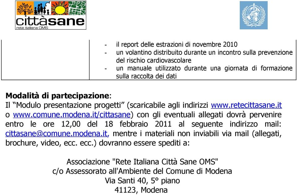 it/cittasane) con gli eventuali allegati dovrà pervenire entro le ore 12,00 del 18 febbraio 2011 al seguente indirizzo mail: cittasane@comune.modena.