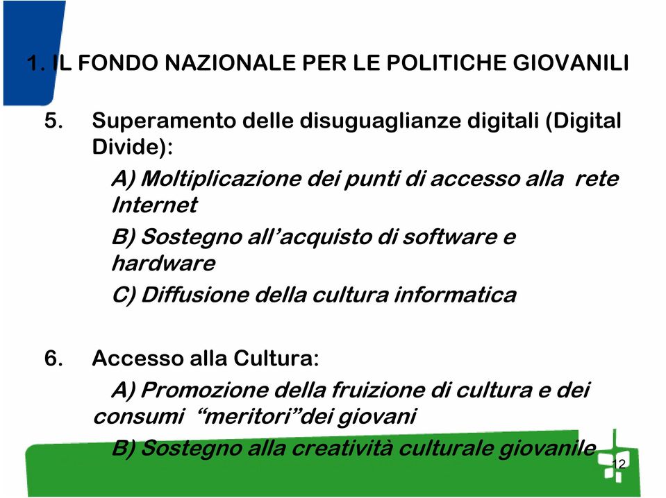 alla rete Internet B) Sostegno all acquisto di software e hardware C) Diffusione della cultura