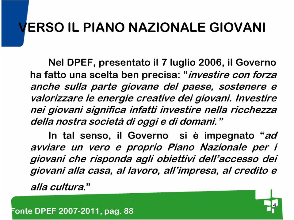 Investire nei giovani significa infatti investire nella ricchezza della nostra società di oggi e di domani.