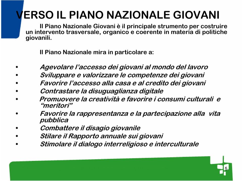 Il Piano Nazionale mira in particolare a: Agevolare l accesso dei giovani al mondo del lavoro Sviluppare e valorizzare le competenze dei giovani Favorire l accesso alla