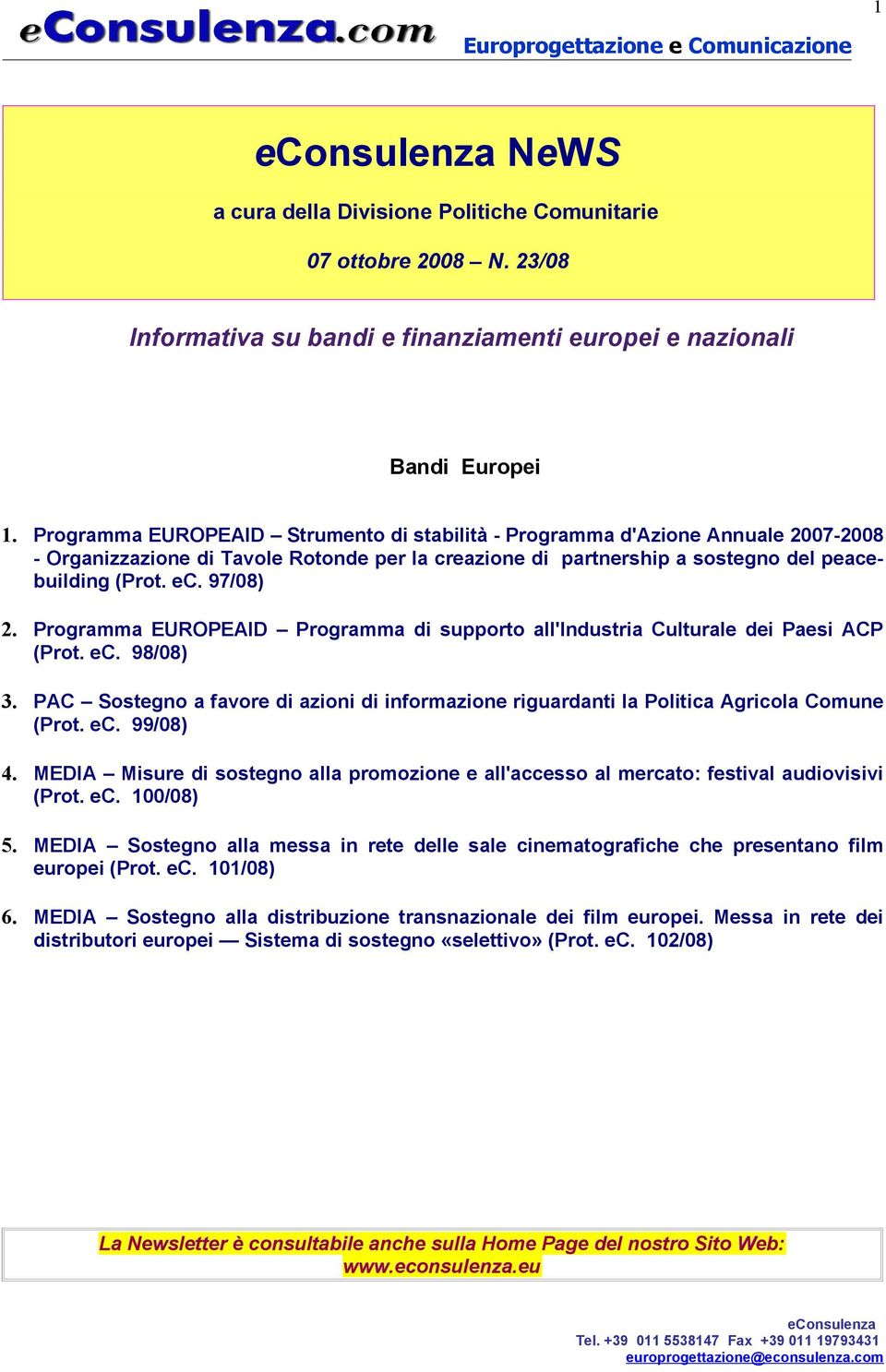 Programma EUROPEAID Programma di supporto all'industria Culturale dei Paesi ACP (Prot. ec. 98/08) 3. PAC Sostegno a favore di azioni di informazione riguardanti la Politica Agricola Comune (Prot. ec. 99/08) 4.