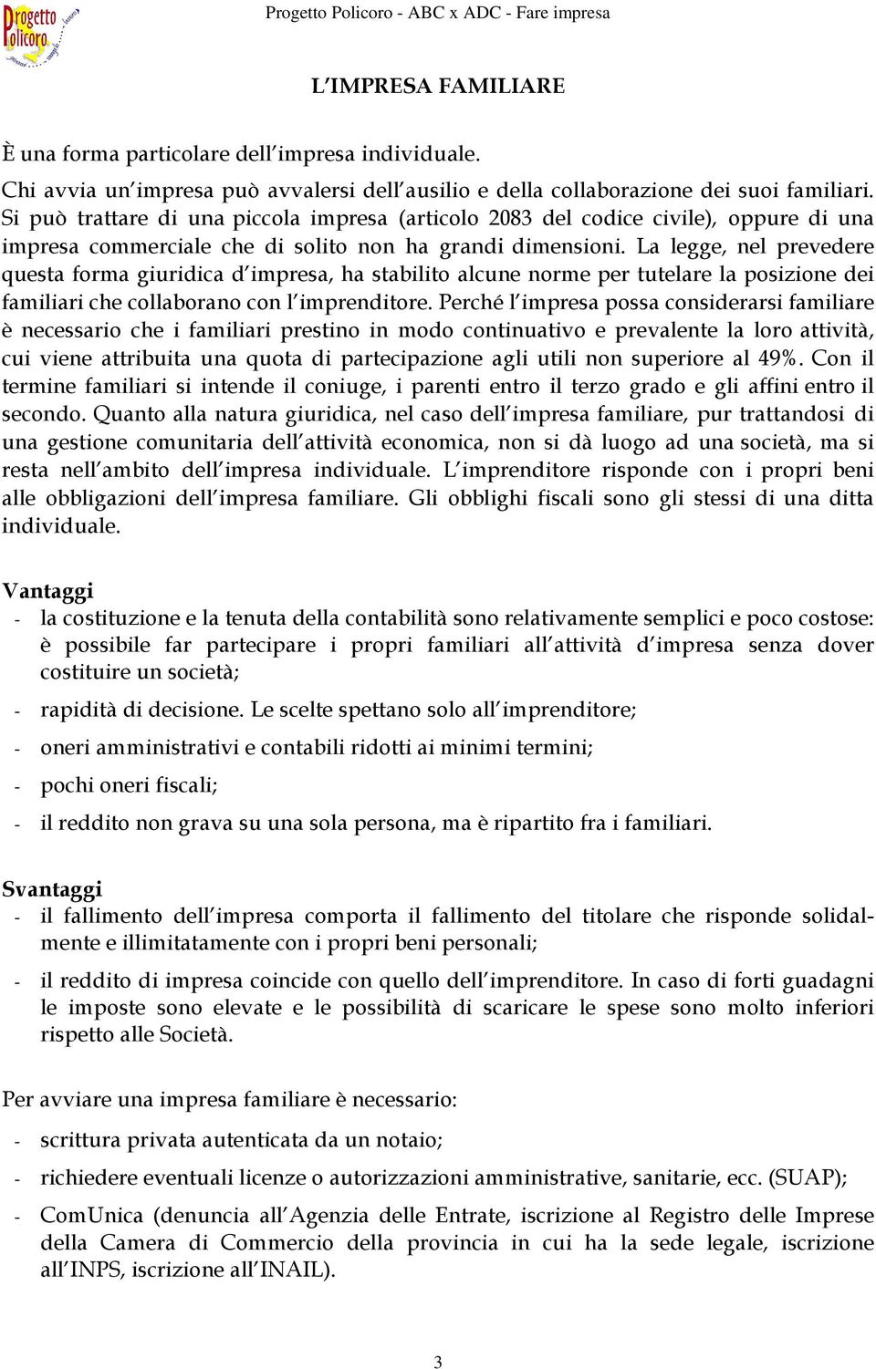 La legge, nel prevedere questa forma giuridica d impresa, ha stabilito alcune norme per tutelare la posizione dei familiari che collaborano con l imprenditore.