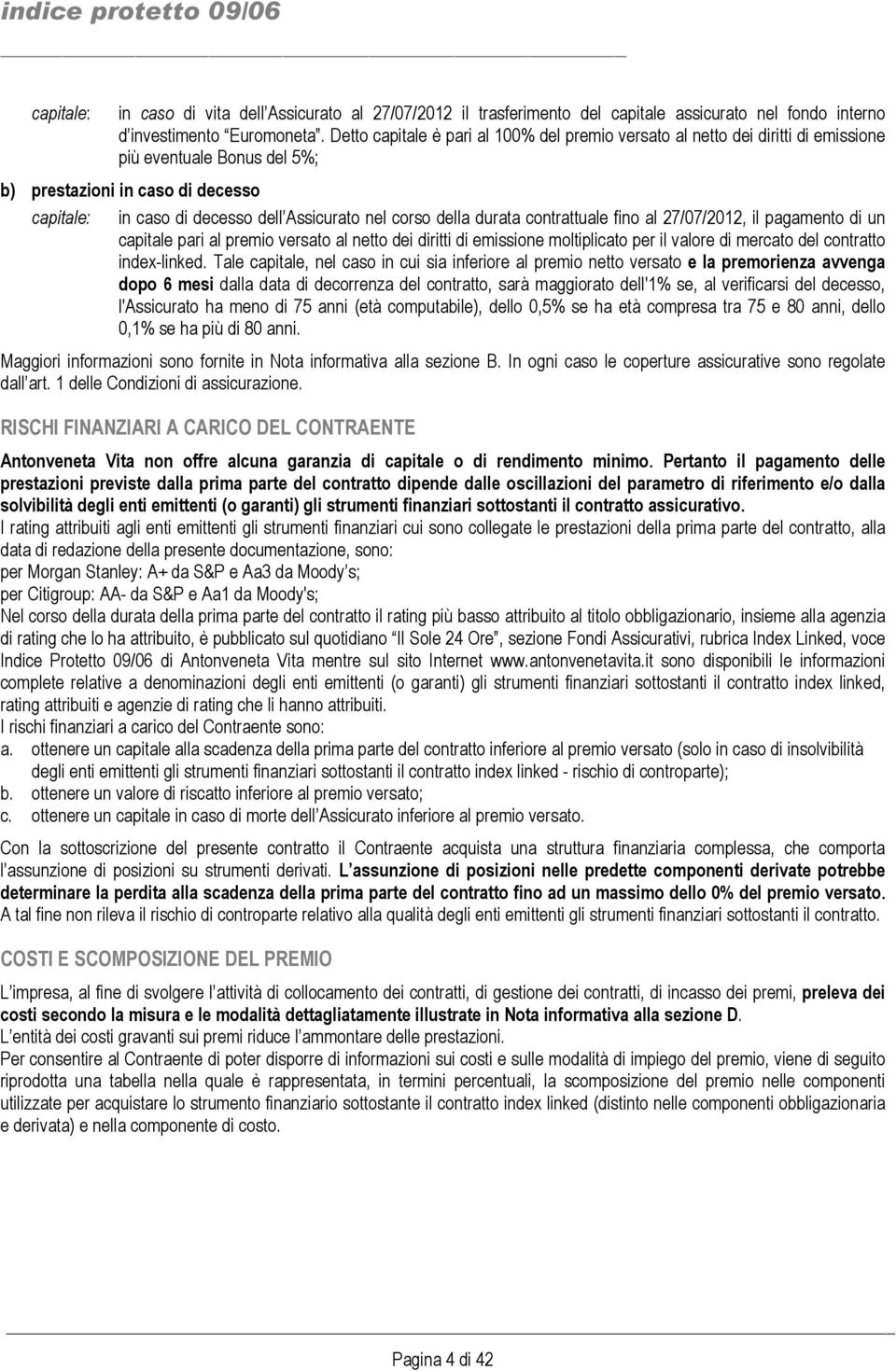 della durata contrattuale fino al 27/07/2012, il pagamento di un capitale pari al premio versato al netto dei diritti di emissione moltiplicato per il valore di mercato del contratto index-linked.