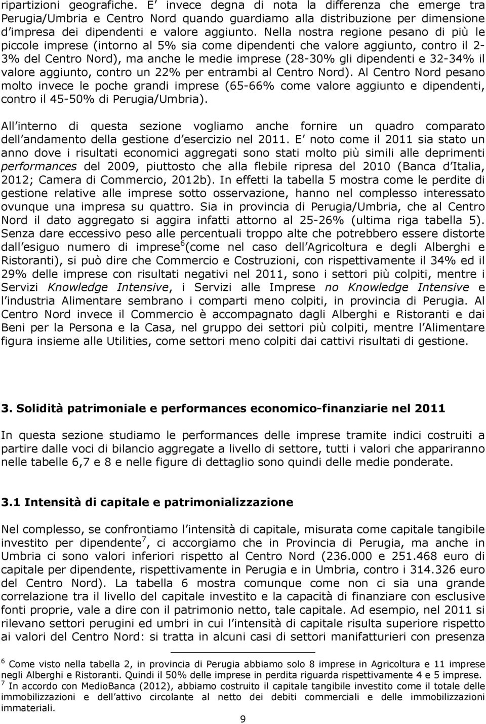 Nella nostra regione pesano di più le piccole imprese (intorno al 5% sia come dipendenti che valore aggiunto, contro il 2-3% del Centro Nord), ma anche le medie imprese (28-30% gli dipendenti e