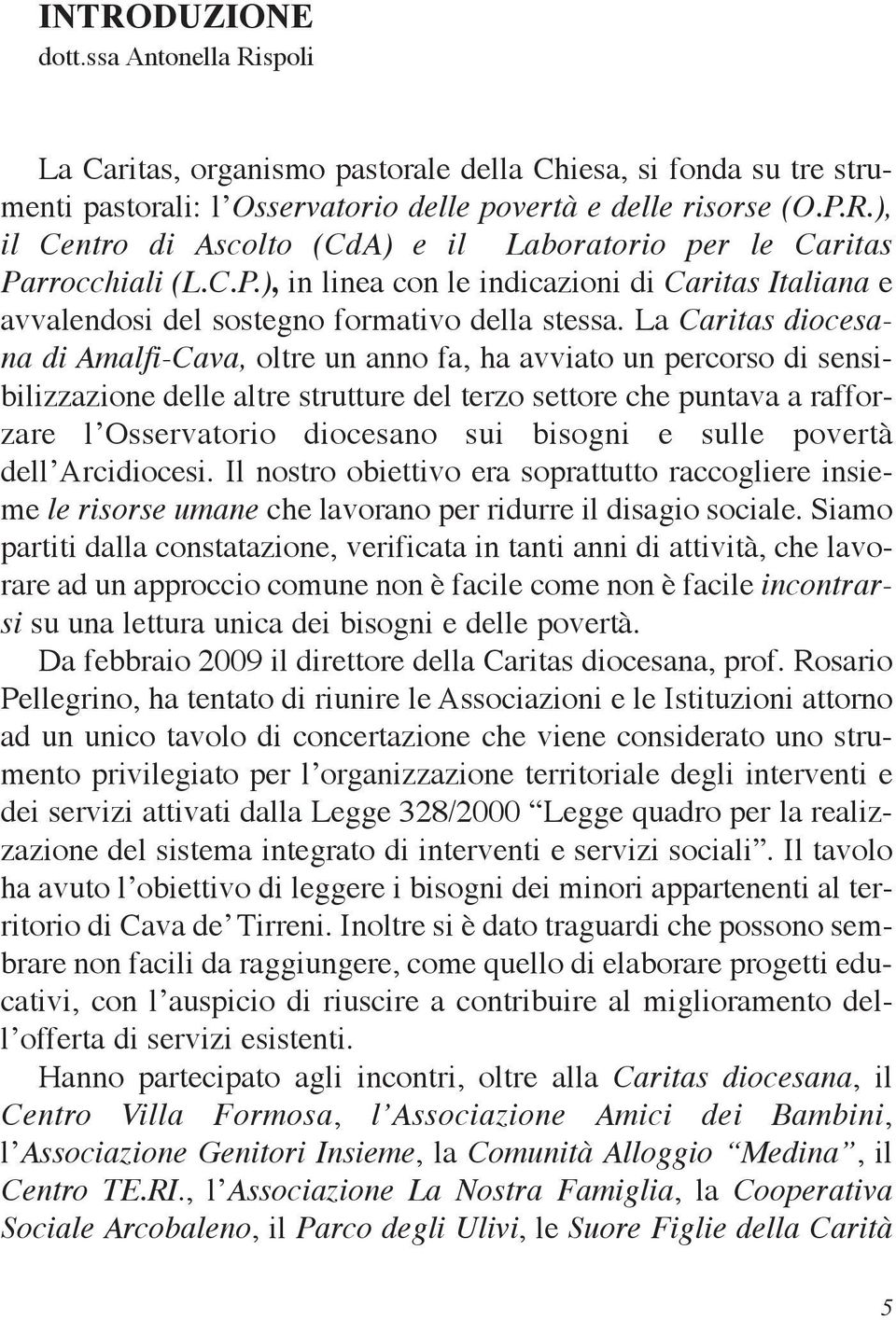 La Caritas diocesana di Amalfi-Cava, oltre un anno fa, ha avviato un percorso di sensibilizzazione delle altre strutture del terzo settore che puntava a rafforzare l Osservatorio diocesano sui