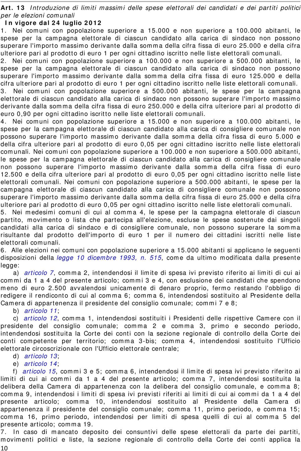 000 e della cifra ulteriore pari al prodotto di euro 1 per ogni cittadino iscritto nelle liste elettorali comunali. 2. Nei comuni con popolazione superiore a 100.000 e non superiore a 500.